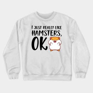 Hamster - I just really like hamster, OK Crewneck Sweatshirt